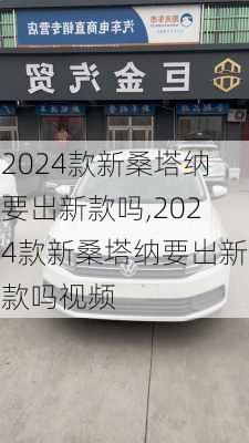 2024款新桑塔纳要出新款吗,2024款新桑塔纳要出新款吗视频