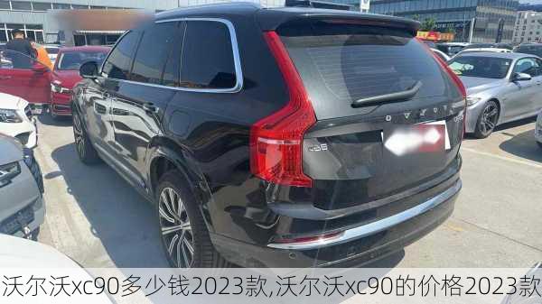 沃尔沃xc90多少钱2023款,沃尔沃xc90的价格2023款