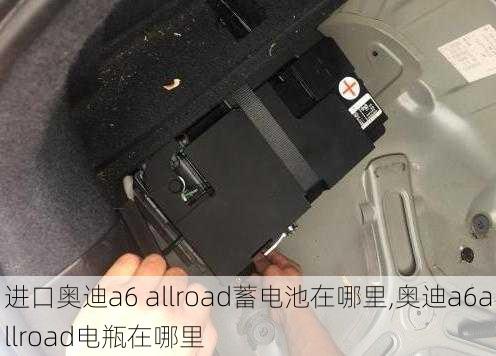 进口奥迪a6 allroad蓄电池在哪里,奥迪a6allroad电瓶在哪里