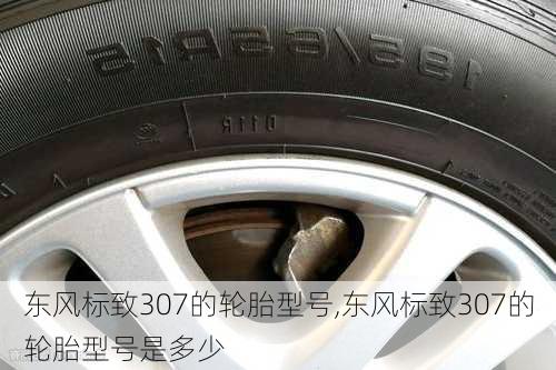 东风标致307的轮胎型号,东风标致307的轮胎型号是多少