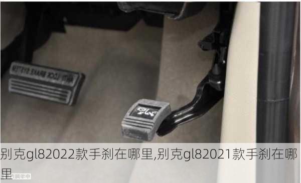 别克gl82022款手刹在哪里,别克gl82021款手刹在哪里