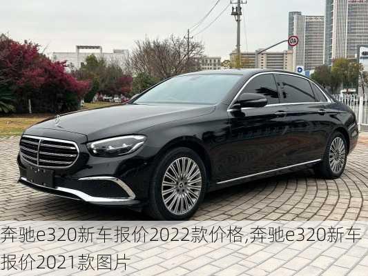 奔驰e320新车报价2022款价格,奔驰e320新车报价2021款图片