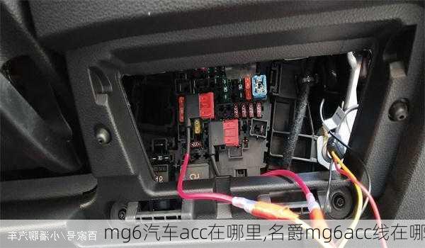 mg6汽车acc在哪里,名爵mg6acc线在哪