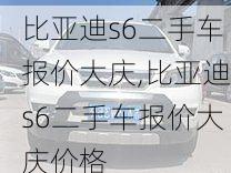 比亚迪s6二手车报价大庆,比亚迪s6二手车报价大庆价格