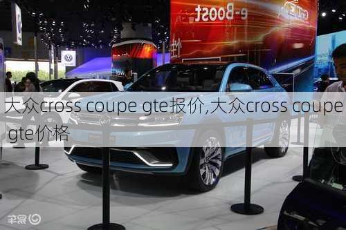 大众cross coupe gte报价,大众cross coupe gte价格