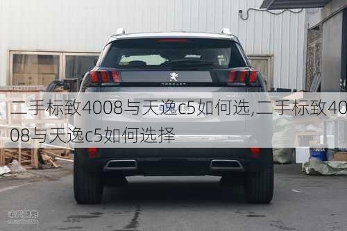 二手标致4008与天逸c5如何选,二手标致4008与天逸c5如何选择