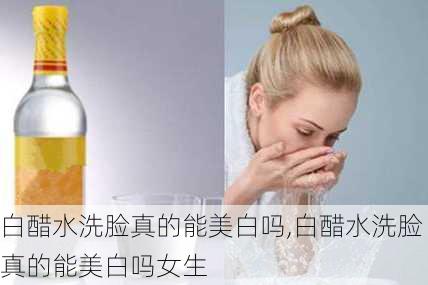 白醋水洗脸真的能美白吗,白醋水洗脸真的能美白吗女生