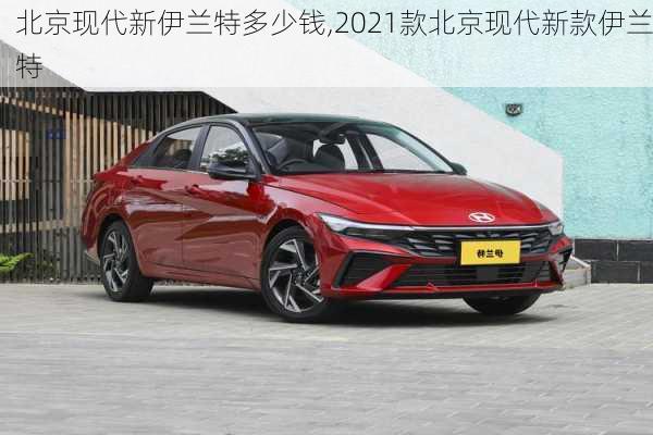 北京现代新伊兰特多少钱,2021款北京现代新款伊兰特