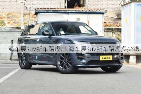 上海车展suv新车路虎,上海车展suv新车路虎多少钱