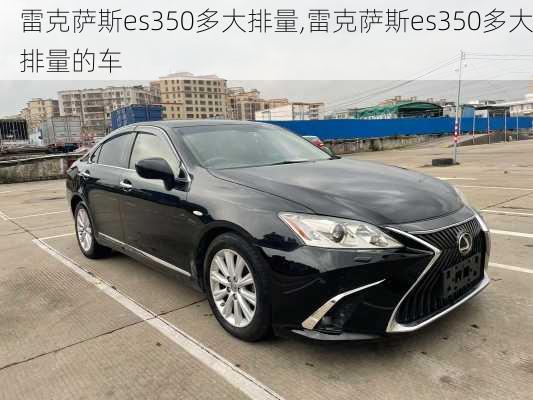 雷克萨斯es350多大排量,雷克萨斯es350多大排量的车