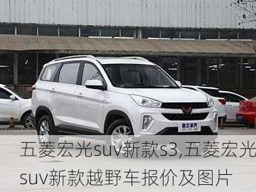 五菱宏光suv新款s3,五菱宏光suv新款越野车报价及图片