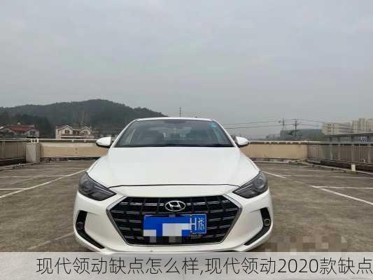 现代领动缺点怎么样,现代领动2020款缺点