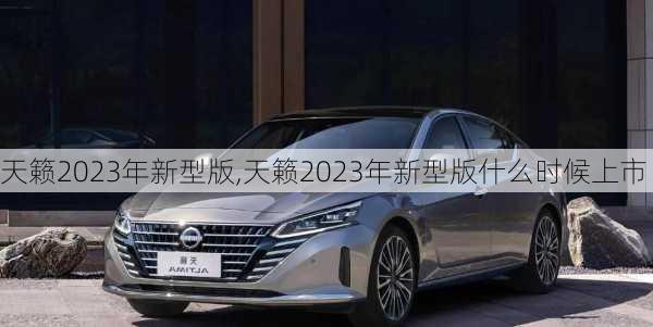 天籁2023年新型版,天籁2023年新型版什么时候上市