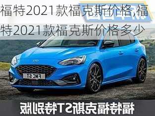 福特2021款福克斯价格,福特2021款福克斯价格多少