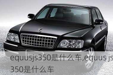 equusjs350是什么车,equus js350是什么车