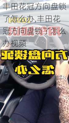 丰田花冠方向盘锁了怎么办,丰田花冠方向盘锁了怎么办视频