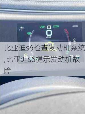 比亚迪s6检查发动机系统,比亚迪s6提示发动机故障