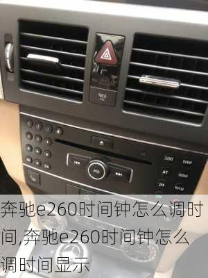 奔驰e260时间钟怎么调时间,奔驰e260时间钟怎么调时间显示