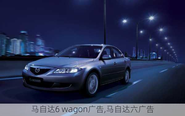 马自达6 wagon广告,马自达六广告