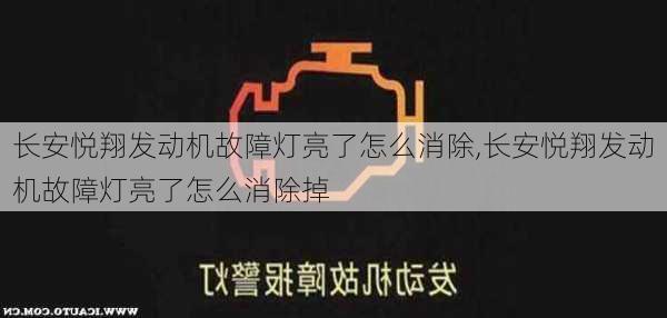 长安悦翔发动机故障灯亮了怎么消除,长安悦翔发动机故障灯亮了怎么消除掉