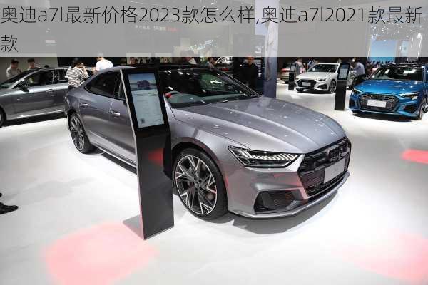 奥迪a7l最新价格2023款怎么样,奥迪a7l2021款最新款