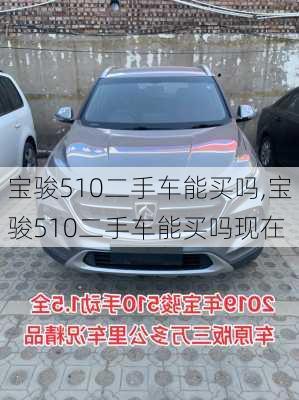 宝骏510二手车能买吗,宝骏510二手车能买吗现在