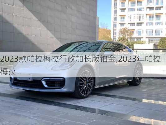 2023款帕拉梅拉行政加长版铂金,2023年帕拉梅拉