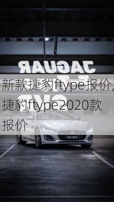 新款捷豹ftype报价,捷豹ftype2020款报价