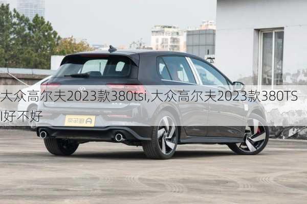 大众高尔夫2023款380tsi,大众高尔夫2023款380TSI好不好