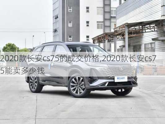 2020款长安cs75的成交价格,2020款长安cs75能卖多少钱