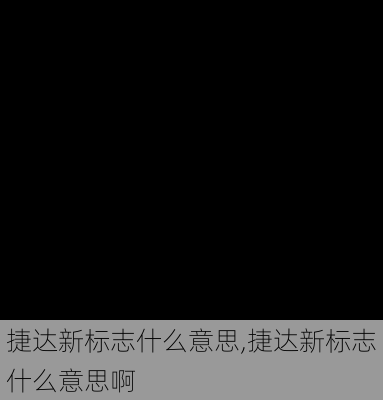 捷达新标志什么意思,捷达新标志什么意思啊