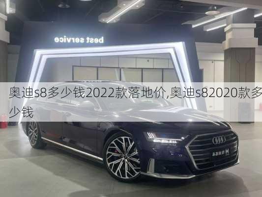 奥迪s8多少钱2022款落地价,奥迪s82020款多少钱