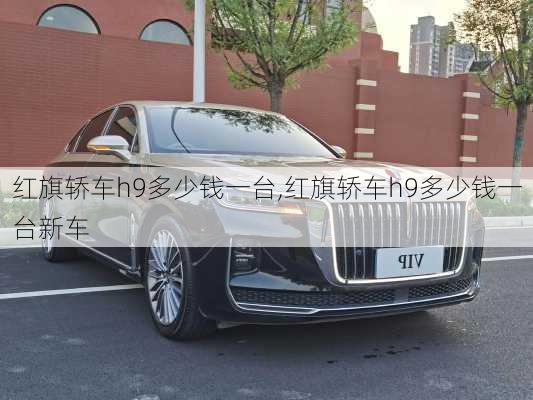 红旗轿车h9多少钱一台,红旗轿车h9多少钱一台新车