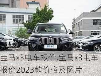 宝马x3电车报价,宝马x3电车报价2023款价格及图片