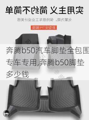 奔腾b50汽车脚垫全包围专车专用,奔腾b50脚垫多少钱