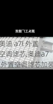 奥迪 a7l 外置空调滤芯,奥迪a7l外置空调滤芯加装