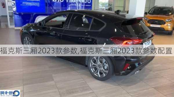 福克斯三厢2023款参数,福克斯三厢2023款参数配置