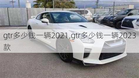 gtr多少钱一辆2021,gtr多少钱一辆2023款