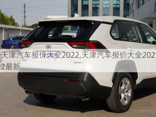 天津汽车报价大全2022,天津汽车报价大全2022最新