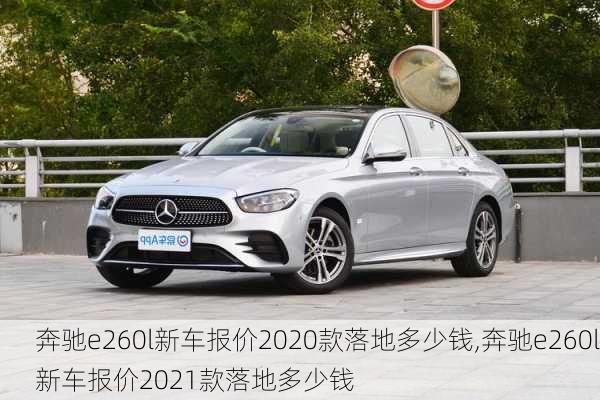 奔驰e260l新车报价2020款落地多少钱,奔驰e260l新车报价2021款落地多少钱