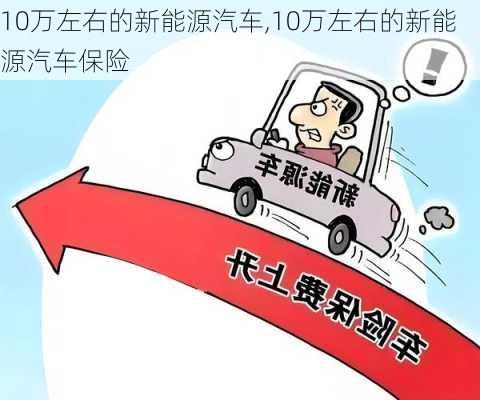 10万左右的新能源汽车,10万左右的新能源汽车保险