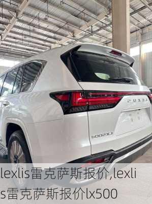 lexlis雷克萨斯报价,lexlis雷克萨斯报价lx500