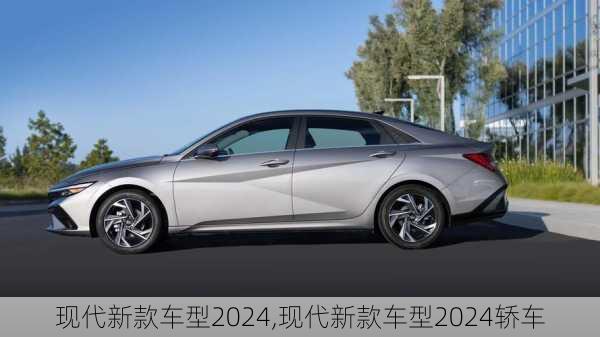 现代新款车型2024,现代新款车型2024轿车