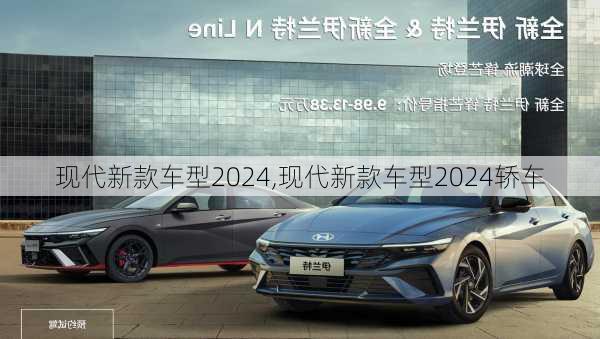 现代新款车型2024,现代新款车型2024轿车