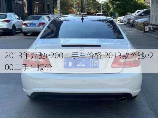 2013年奔驰e200二手车价格,2013款奔驰e200二手车报价