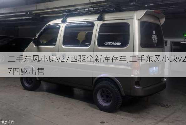 二手东风小康v27四驱全新库存车,二手东风小康v27四驱出售