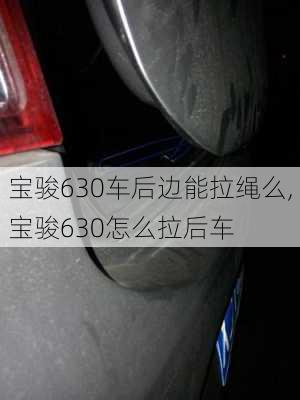 宝骏630车后边能拉绳么,宝骏630怎么拉后车