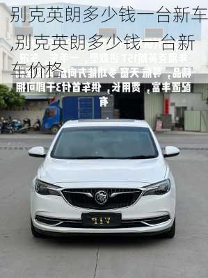 别克英朗多少钱一台新车,别克英朗多少钱一台新车价格