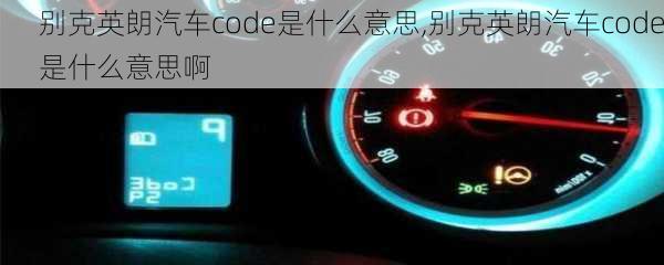 别克英朗汽车code是什么意思,别克英朗汽车code是什么意思啊