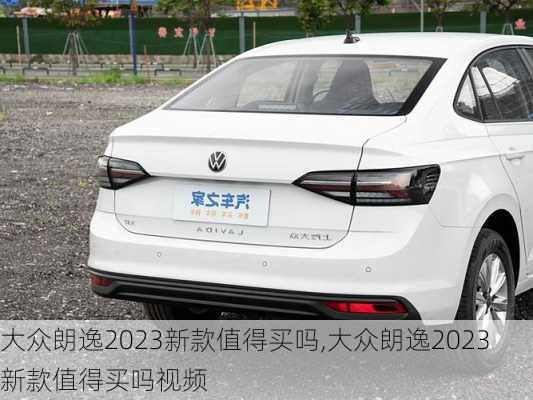 大众朗逸2023新款值得买吗,大众朗逸2023新款值得买吗视频